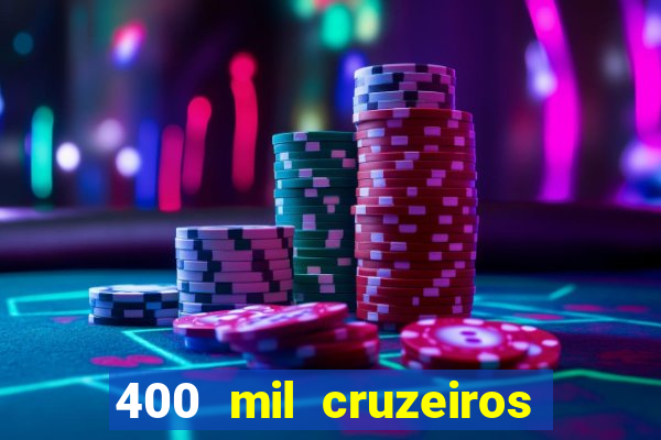 400 mil cruzeiros em reais